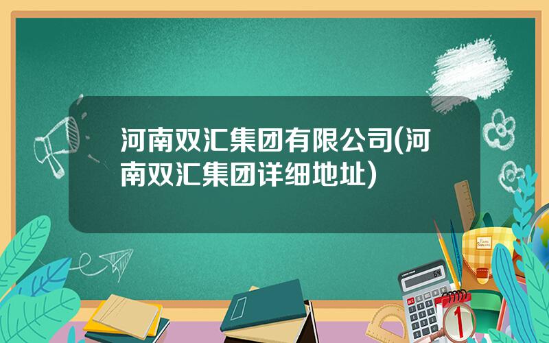 河南双汇集团有限公司(河南双汇集团详细地址)