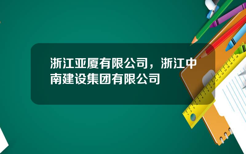 浙江亚厦有限公司，浙江中南建设集团有限公司