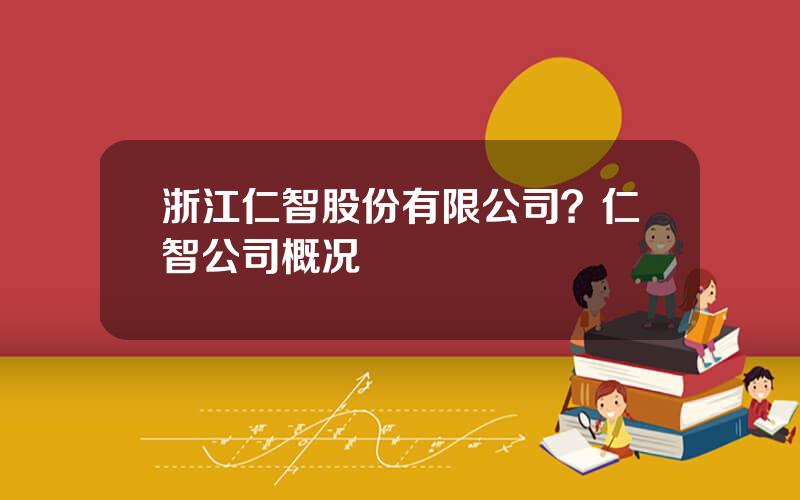 浙江仁智股份有限公司？仁智公司概况