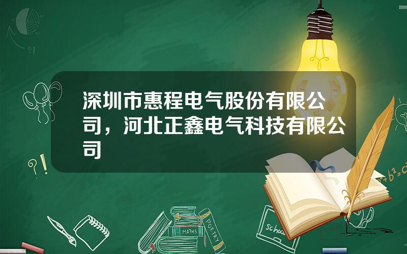 深圳市惠程电气股份有限公司，河北正鑫电气科技有限公司