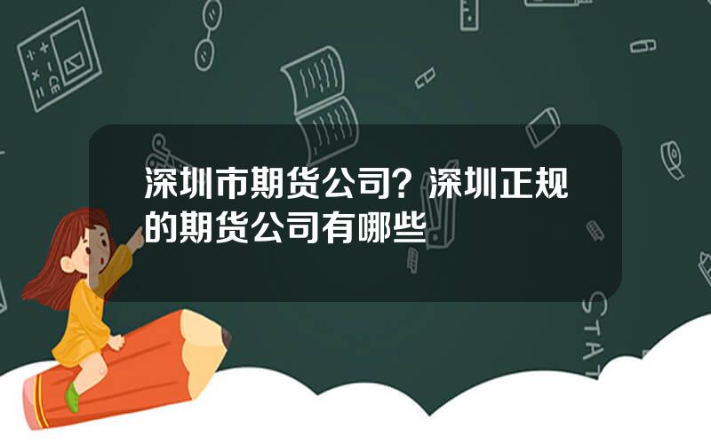 深圳市期货公司？深圳正规的期货公司有哪些