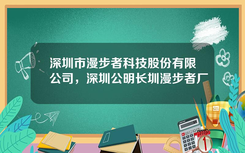 深圳市漫步者科技股份有限公司，深圳公明长圳漫步者厂