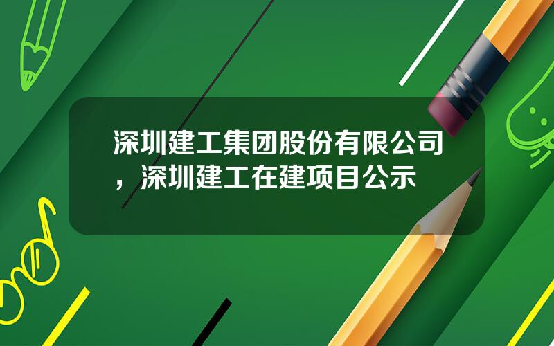 深圳建工集团股份有限公司，深圳建工在建项目公示