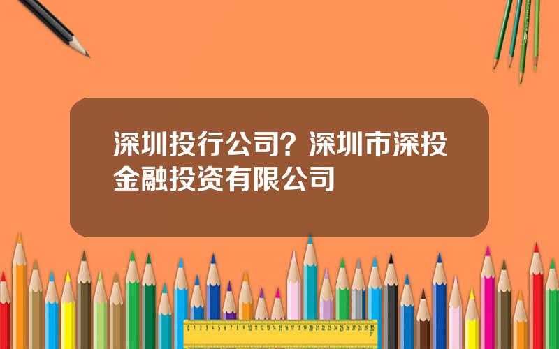 深圳投行公司？深圳市深投金融投资有限公司