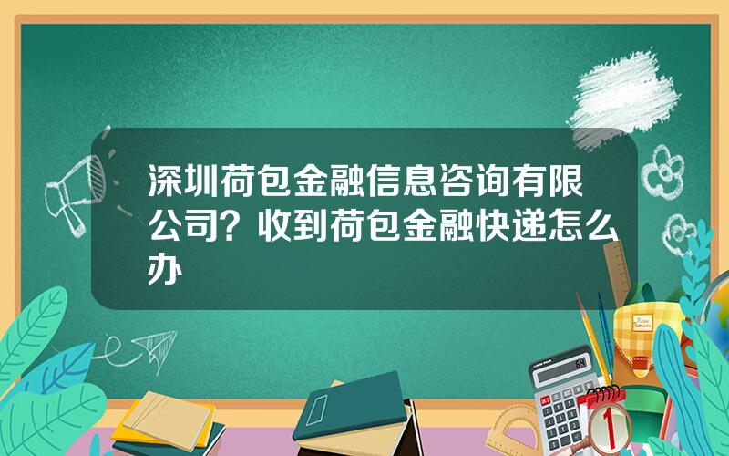 深圳荷包金融信息咨询有限公司？收到荷包金融快递怎么办