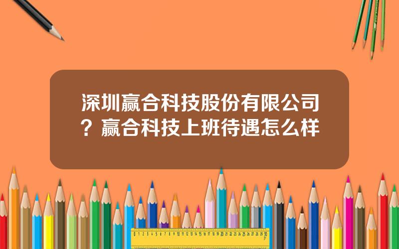 深圳赢合科技股份有限公司？赢合科技上班待遇怎么样