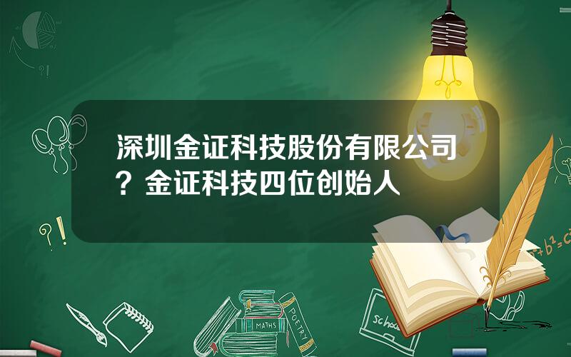 深圳金证科技股份有限公司？金证科技四位创始人