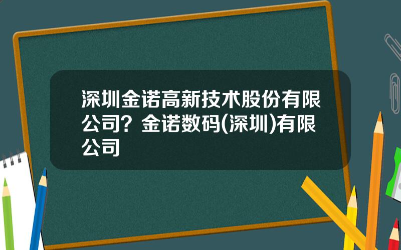 深圳金诺高新技术股份有限公司？金诺数码(深圳)有限公司