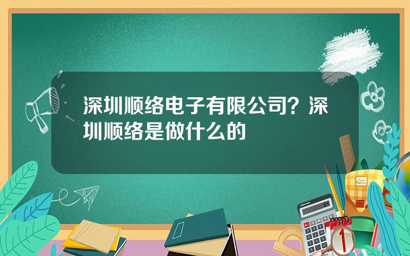 深圳顺络电子有限公司？深圳顺络是做什么的