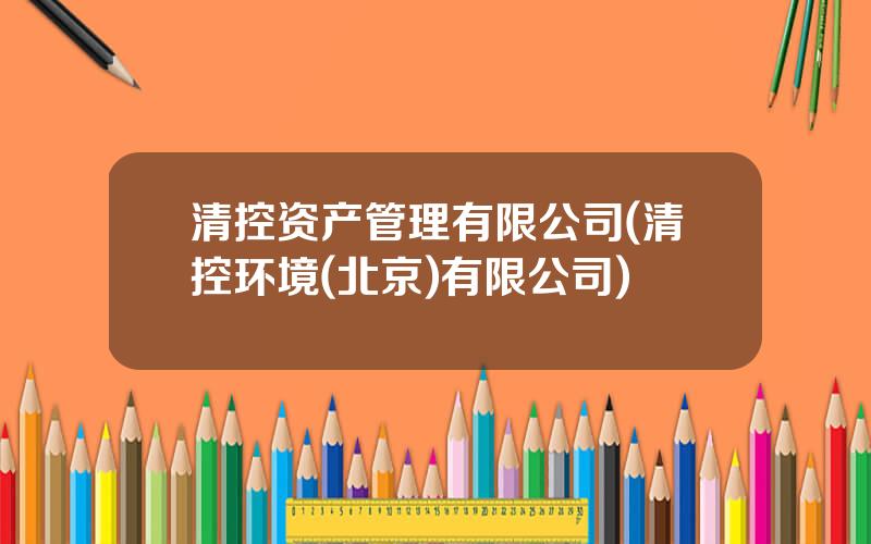 清控资产管理有限公司(清控环境(北京)有限公司)