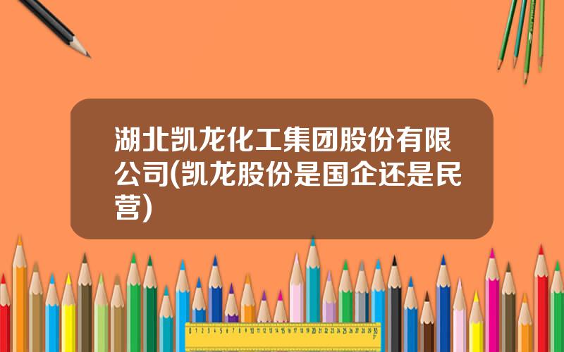 湖北凯龙化工集团股份有限公司(凯龙股份是国企还是民营)