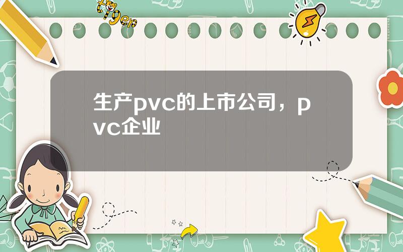 生产pvc的上市公司，pvc企业