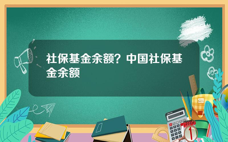 社保基金余额？中国社保基金余额