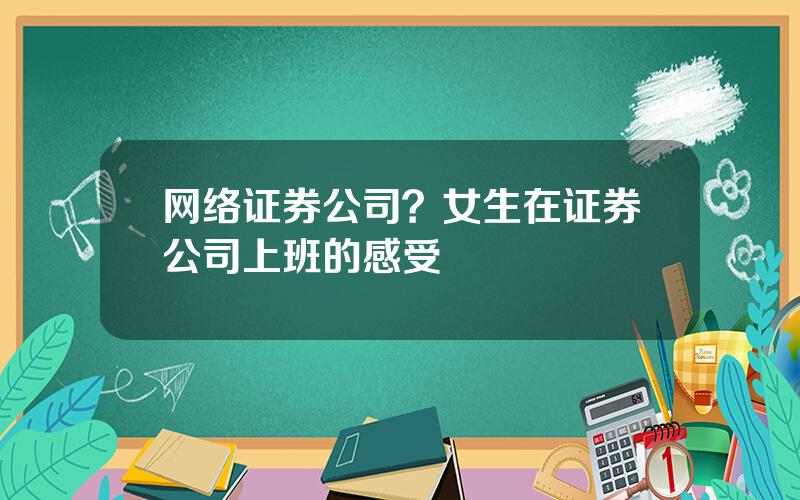 网络证券公司？女生在证券公司上班的感受