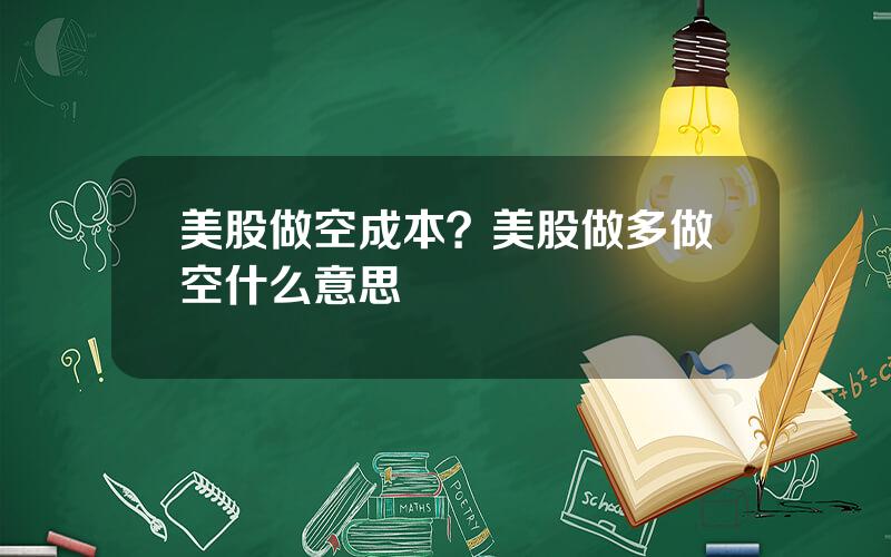 美股做空成本？美股做多做空什么意思