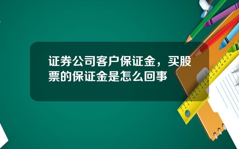 证券公司客户保证金，买股票的保证金是怎么回事