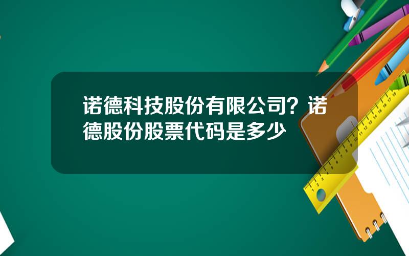 诺德科技股份有限公司？诺德股份股票代码是多少