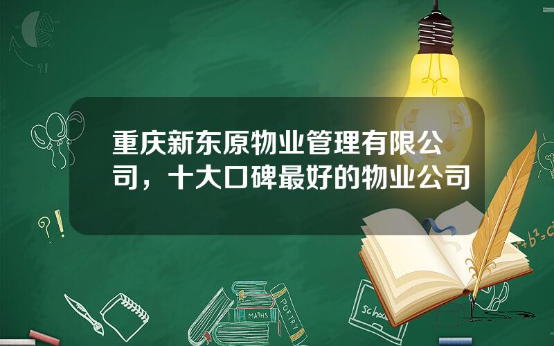 重庆新东原物业管理有限公司，十大口碑最好的物业公司