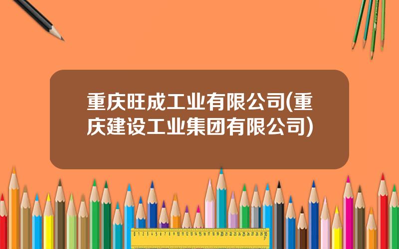 重庆旺成工业有限公司(重庆建设工业集团有限公司)