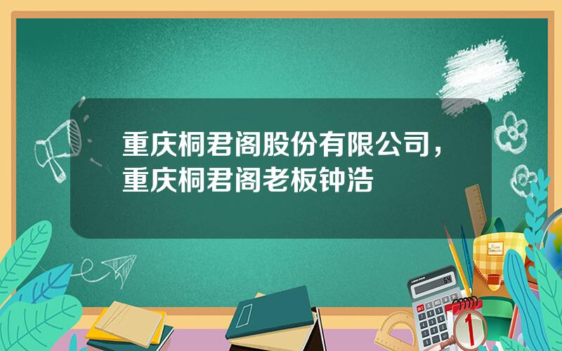 重庆桐君阁股份有限公司，重庆桐君阁老板钟浩